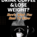 Can you drink coffee and lose weight